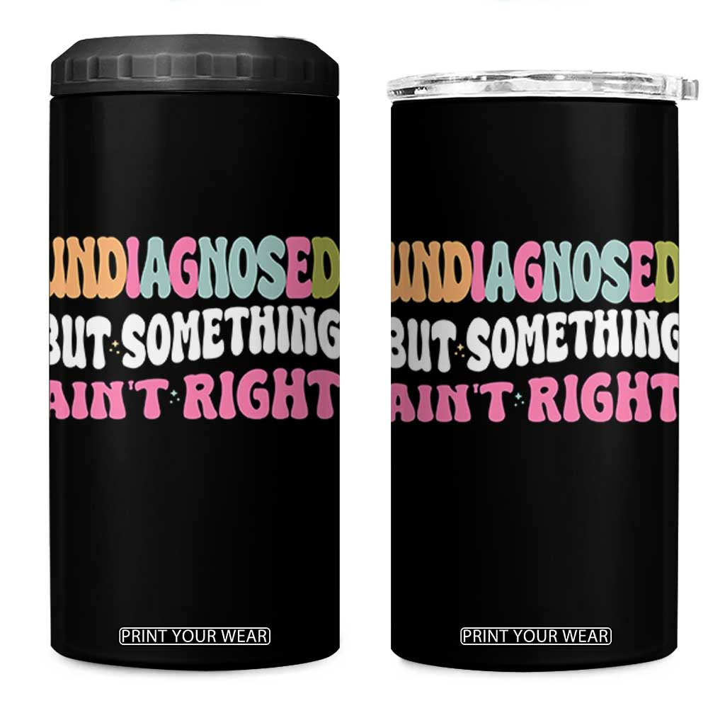 Funny Relatable Saying 4 in 1 Can Cooler Tumbler Undiagnosed But Something Aint Right