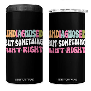 Funny Relatable Saying 4 in 1 Can Cooler Tumbler Undiagnosed But Something Aint Right