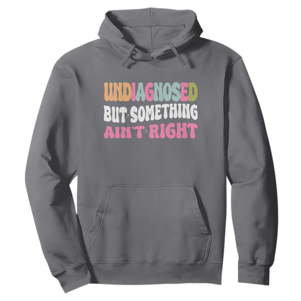 Funny Relatable Saying Hoodie Undiagnosed But Something Aint Right TS12 Charcoal Print Your Wear