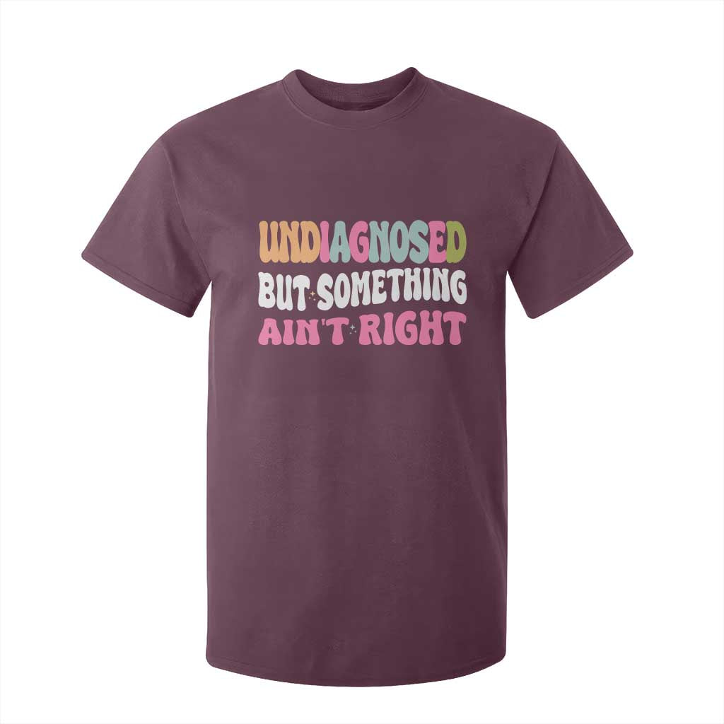 Funny Relatable Saying T Shirt For Kid Undiagnosed But Something Aint Right