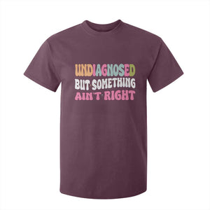 Funny Relatable Saying T Shirt For Kid Undiagnosed But Something Aint Right