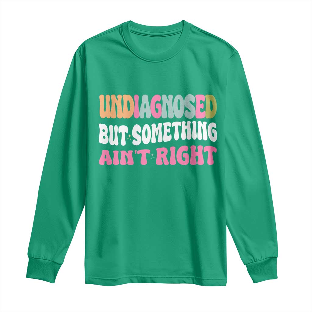 Funny Relatable Saying Long Sleeve Shirt Undiagnosed But Something Aint Right