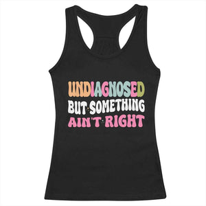 Funny Relatable Saying Racerback Tank Top Undiagnosed But Something Aint Right