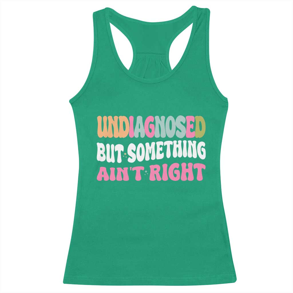 Funny Relatable Saying Racerback Tank Top Undiagnosed But Something Aint Right