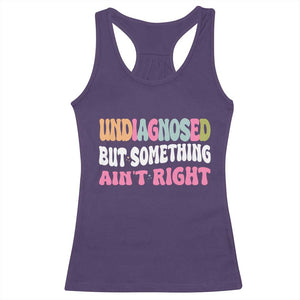 Funny Relatable Saying Racerback Tank Top Undiagnosed But Something Aint Right