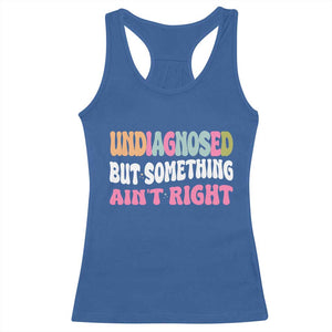 Funny Relatable Saying Racerback Tank Top Undiagnosed But Something Aint Right