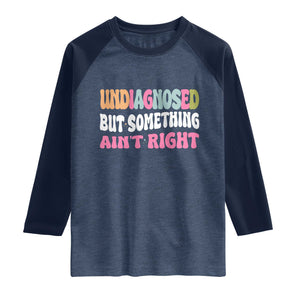 Funny Relatable Saying Raglan Shirt Undiagnosed But Something Aint Right TS12 Heather Denim Navy Print Your Wear