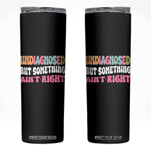 Funny Relatable Saying Skinny Tumbler Undiagnosed But Something Aint Right TS12 Black Print Your Wear
