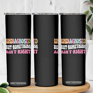 Funny Relatable Saying Skinny Tumbler Undiagnosed But Something Aint Right TS12 Print Your Wear