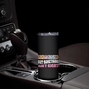 Funny Relatable Saying Skinny Tumbler Undiagnosed But Something Aint Right TS12 Print Your Wear