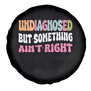 Funny Relatable Saying Spare Tire Cover Undiagnosed But Something Aint Right