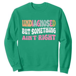 Funny Relatable Saying Sweatshirt Undiagnosed But Something Aint Right