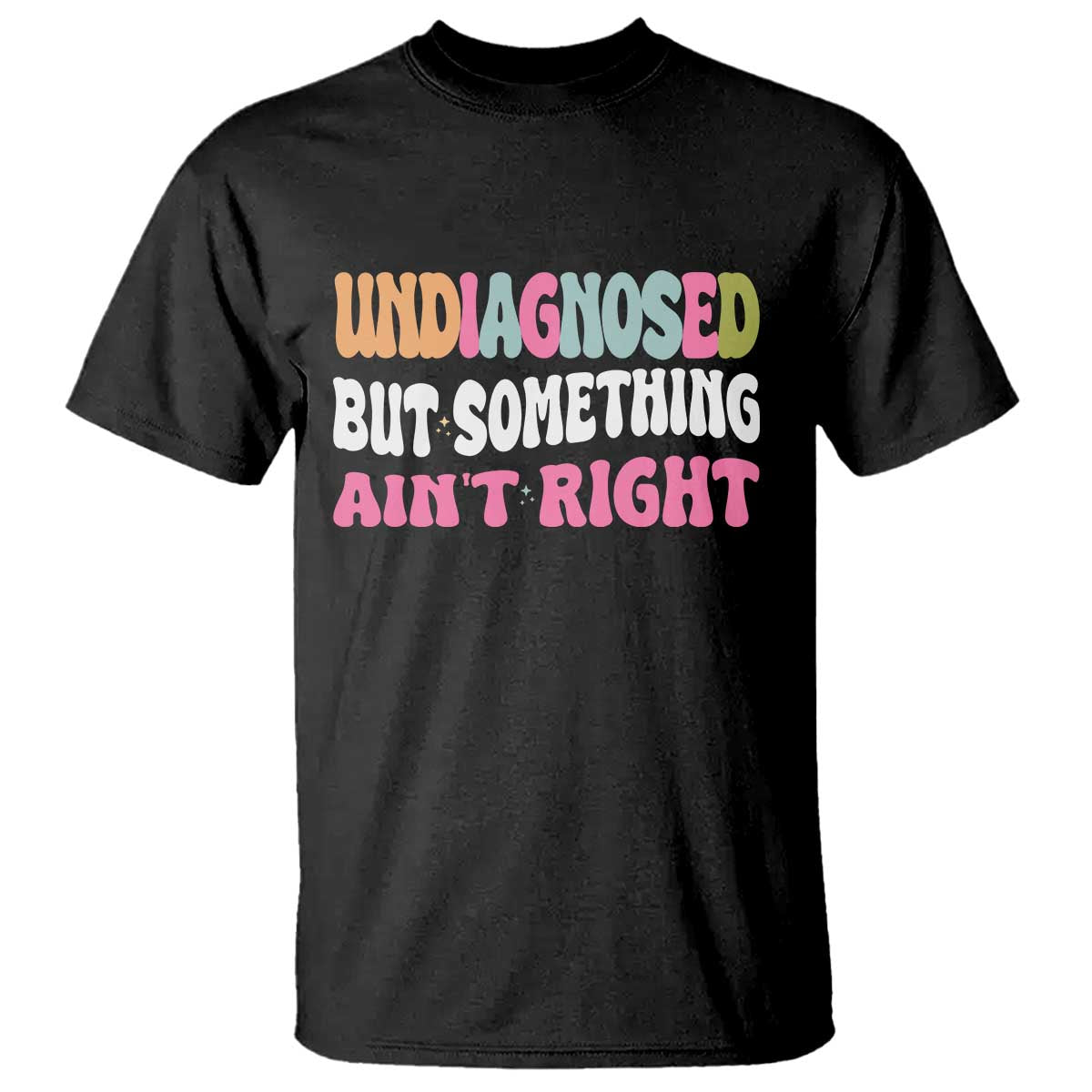 Funny Relatable Saying T Shirt Undiagnosed But Something Aint Right