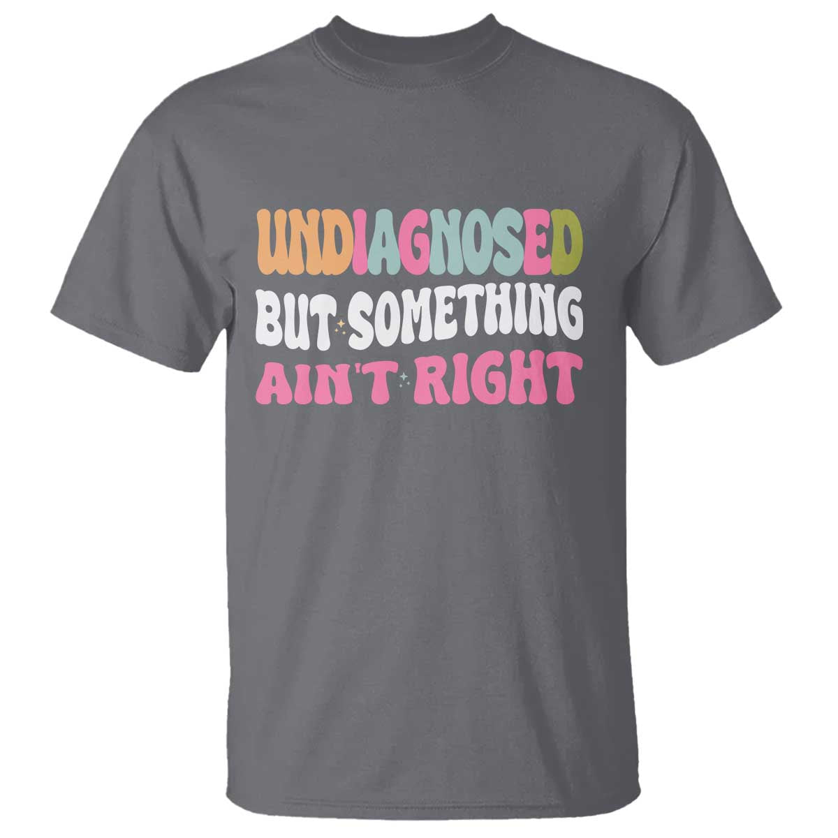 Funny Relatable Saying T Shirt Undiagnosed But Something Aint Right