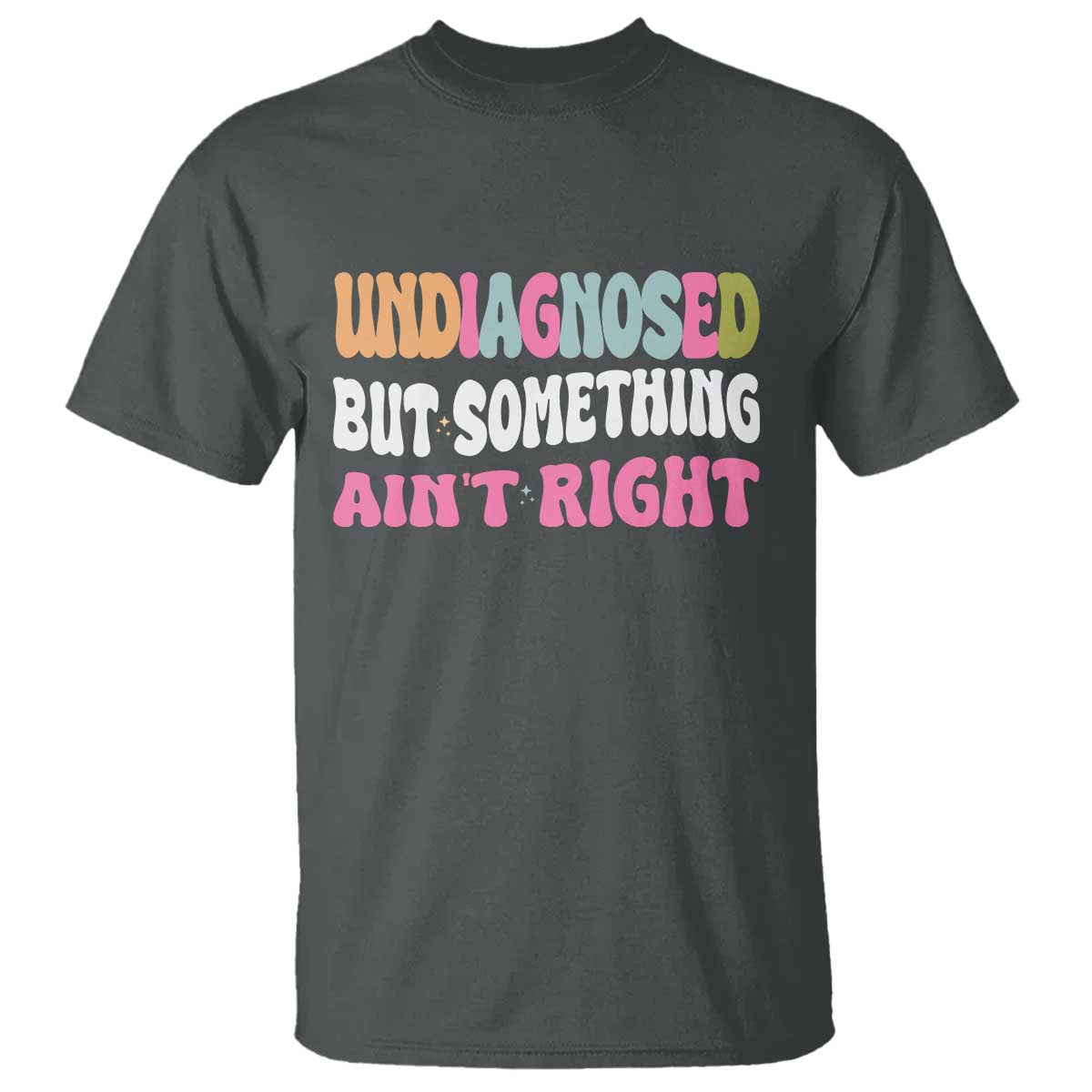 Funny Relatable Saying T Shirt Undiagnosed But Something Aint Right
