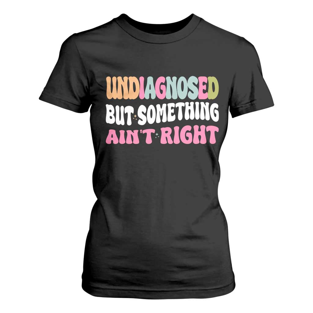 Funny Relatable Saying T Shirt For Women Undiagnosed But Something Aint Right TS12 Black Print Your Wear