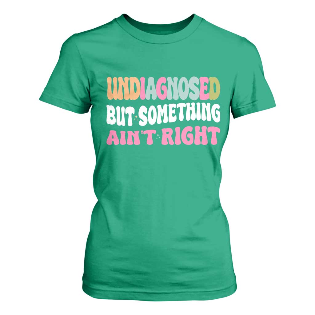 Funny Relatable Saying T Shirt For Women Undiagnosed But Something Aint Right