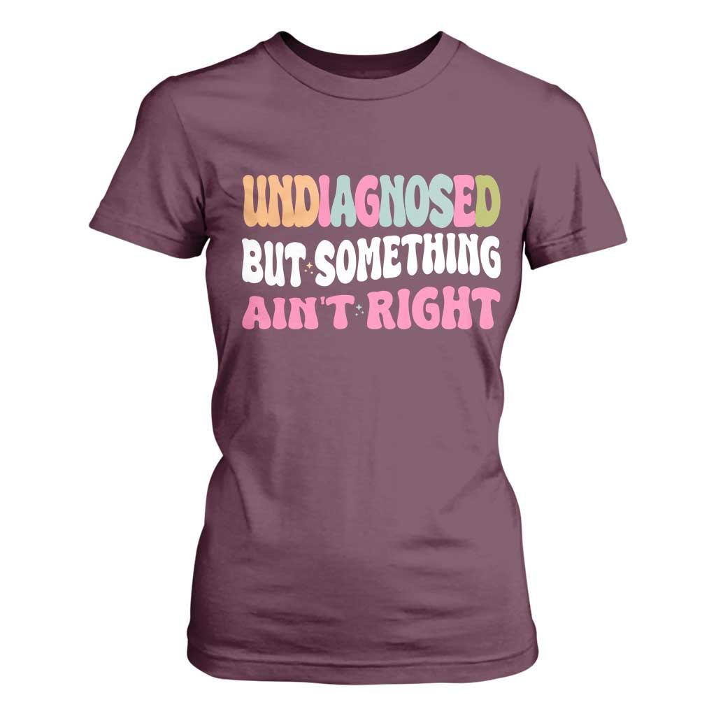 Funny Relatable Saying T Shirt For Women Undiagnosed But Something Aint Right