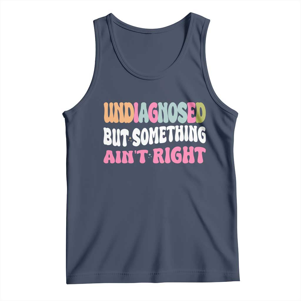 Funny Relatable Saying Tank Top Undiagnosed But Something Aint Right