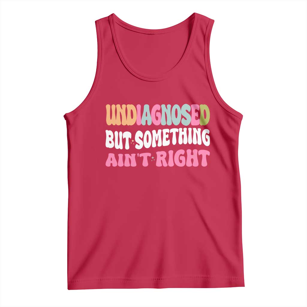 Funny Relatable Saying Tank Top Undiagnosed But Something Aint Right