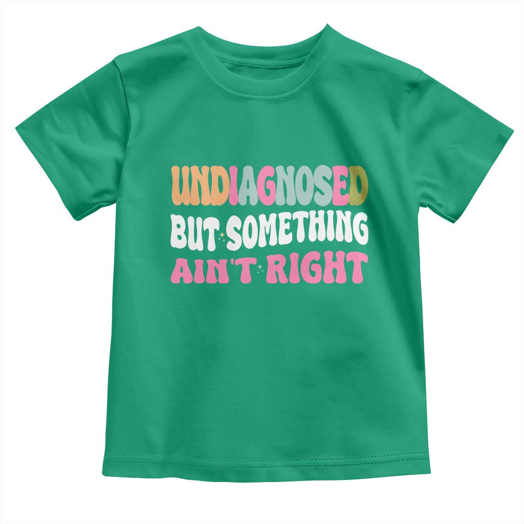 Funny Relatable Saying Toddler T Shirt Undiagnosed But Something Aint Right