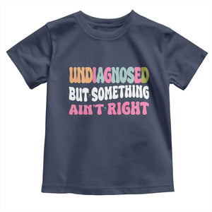 Funny Relatable Saying Toddler T Shirt Undiagnosed But Something Aint Right