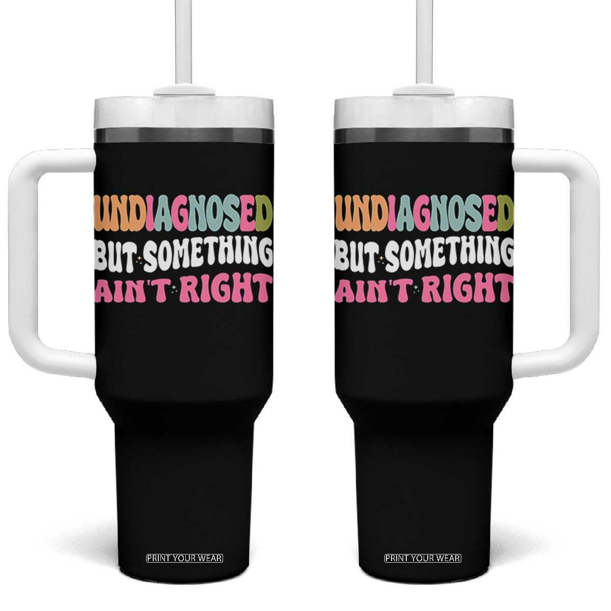 Funny Relatable Saying Tumbler With Handle Undiagnosed But Something Aint Right TS12 One Size: 40 oz Black Print Your Wear