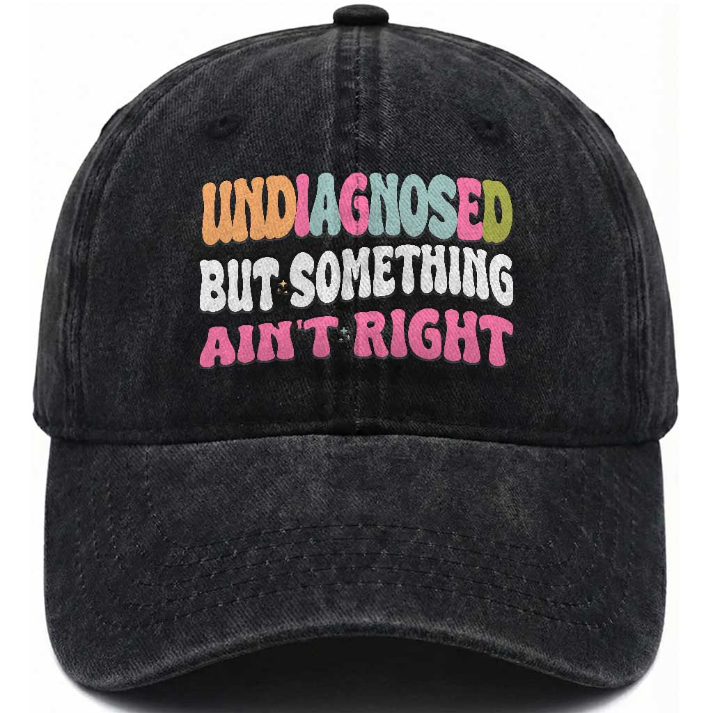 Funny Relatable Saying Washed Cotton Baseball Cap Undiagnosed But Something Aint Right