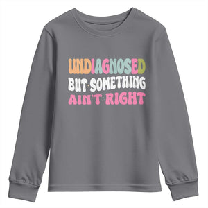 Funny Relatable Saying Youth Sweatshirt Undiagnosed But Something Aint Right