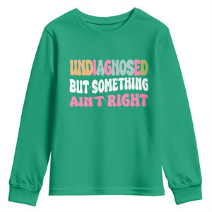 Funny Relatable Saying Youth Sweatshirt Undiagnosed But Something Aint Right