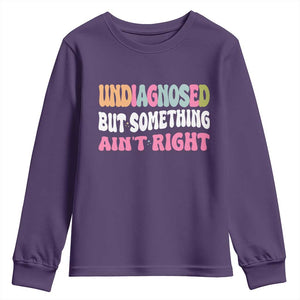 Funny Relatable Saying Youth Sweatshirt Undiagnosed But Something Aint Right