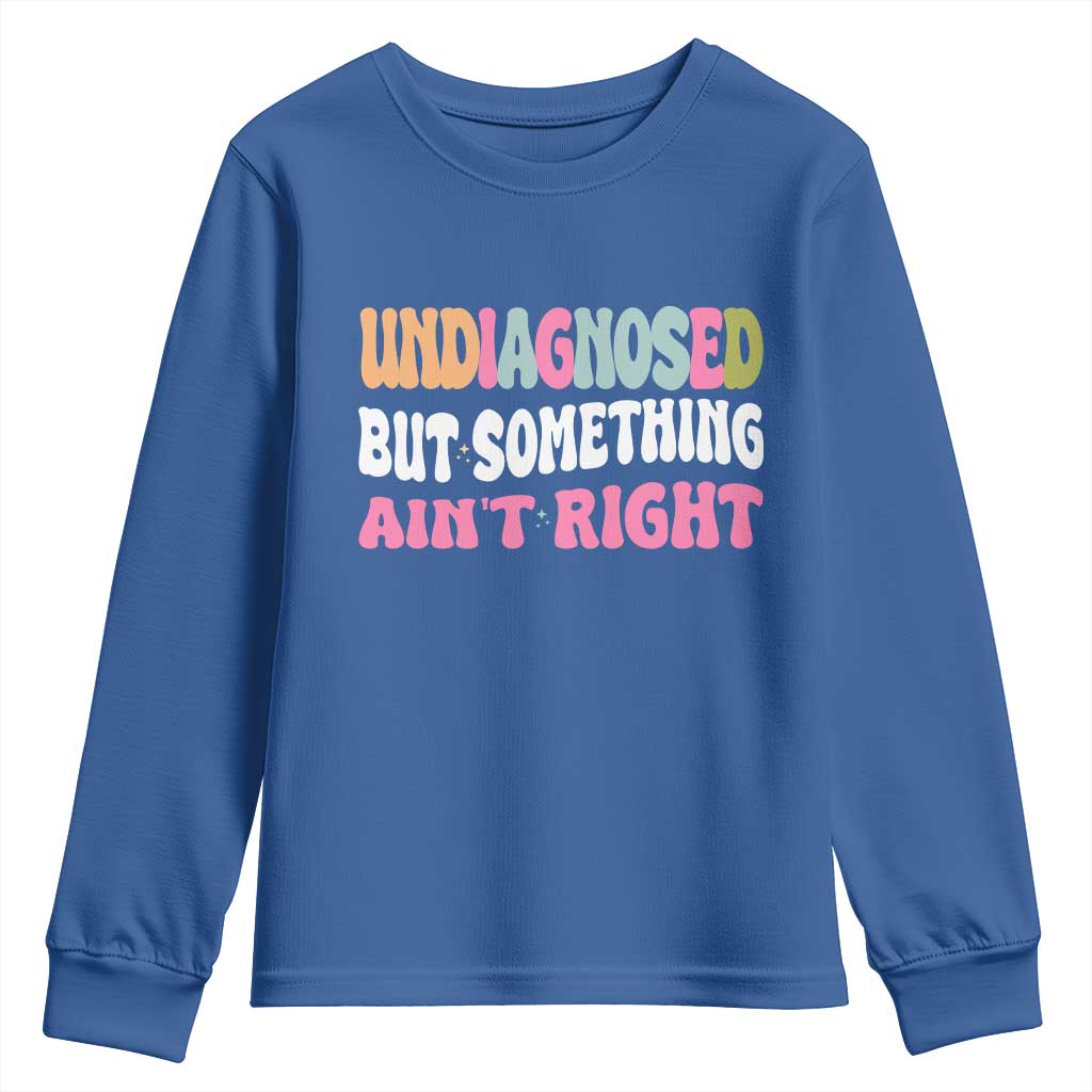 Funny Relatable Saying Youth Sweatshirt Undiagnosed But Something Aint Right