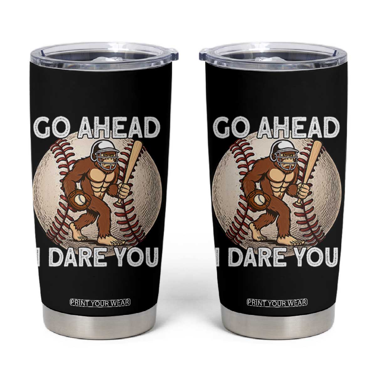 Funny Bigfoot Baseball Catcher Tumbler Cup Go Ahead I Dare You Gift TS12 Black Print Your Wear