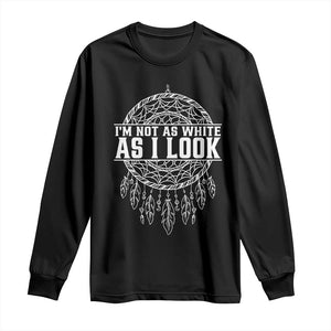 Im Not As White As I Look Long Sleeve Shirt Native Inspired Dreamcatcher
