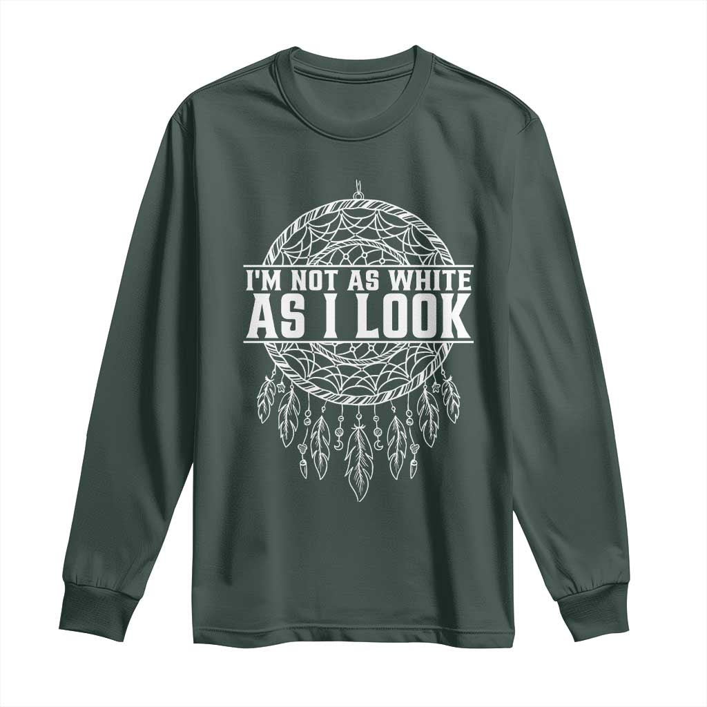 Im Not As White As I Look Long Sleeve Shirt Native Inspired Dreamcatcher