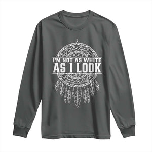 Im Not As White As I Look Long Sleeve Shirt Native Inspired Dreamcatcher