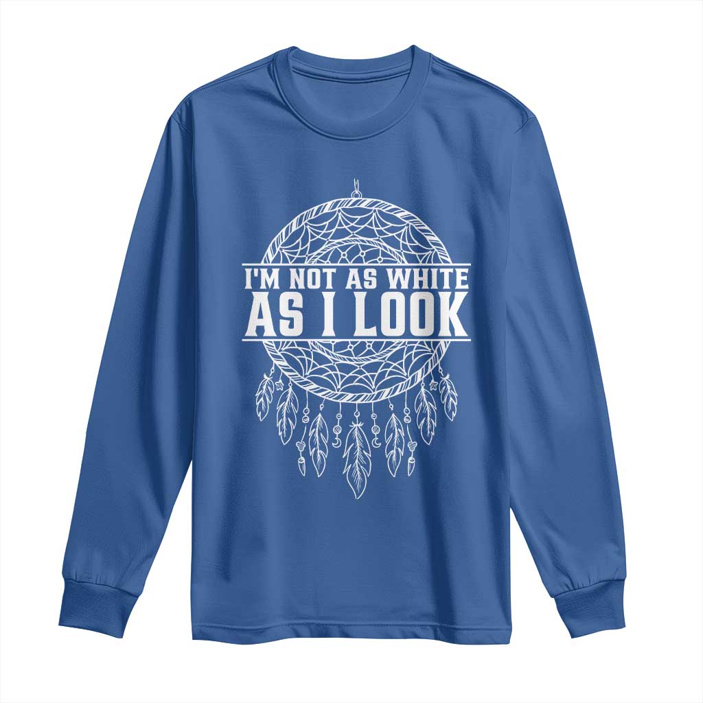 Im Not As White As I Look Long Sleeve Shirt Native Inspired Dreamcatcher