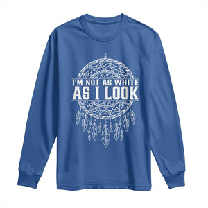 Im Not As White As I Look Long Sleeve Shirt Native Inspired Dreamcatcher