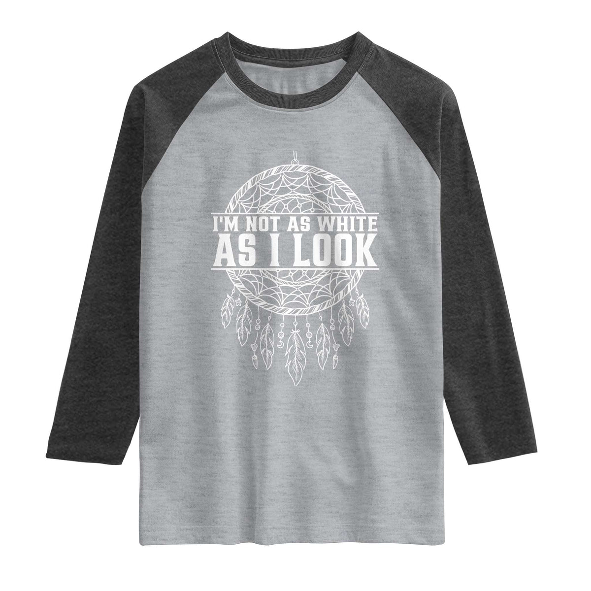 Im Not As White As I Look Raglan Shirt Native Inspired Dreamcatcher