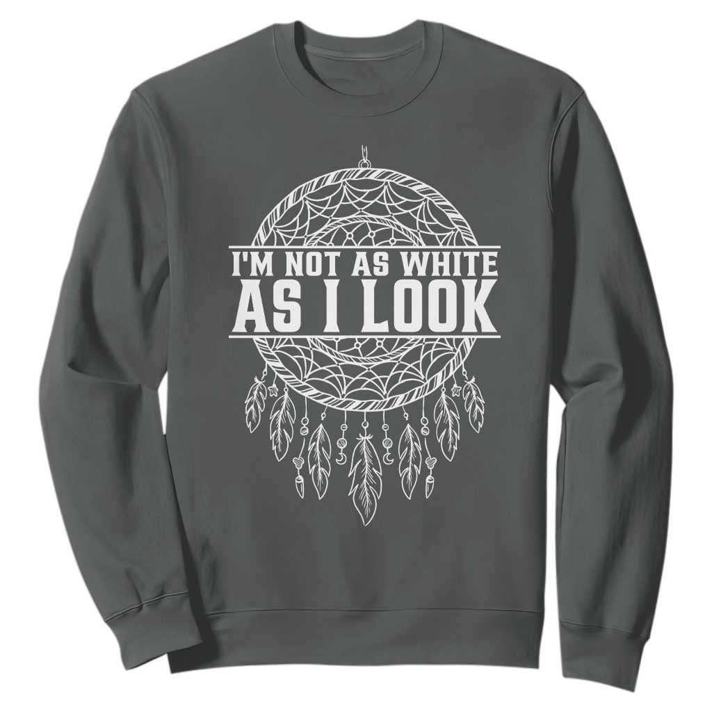 Im Not As White As I Look Sweatshirt Native Inspired Dreamcatcher