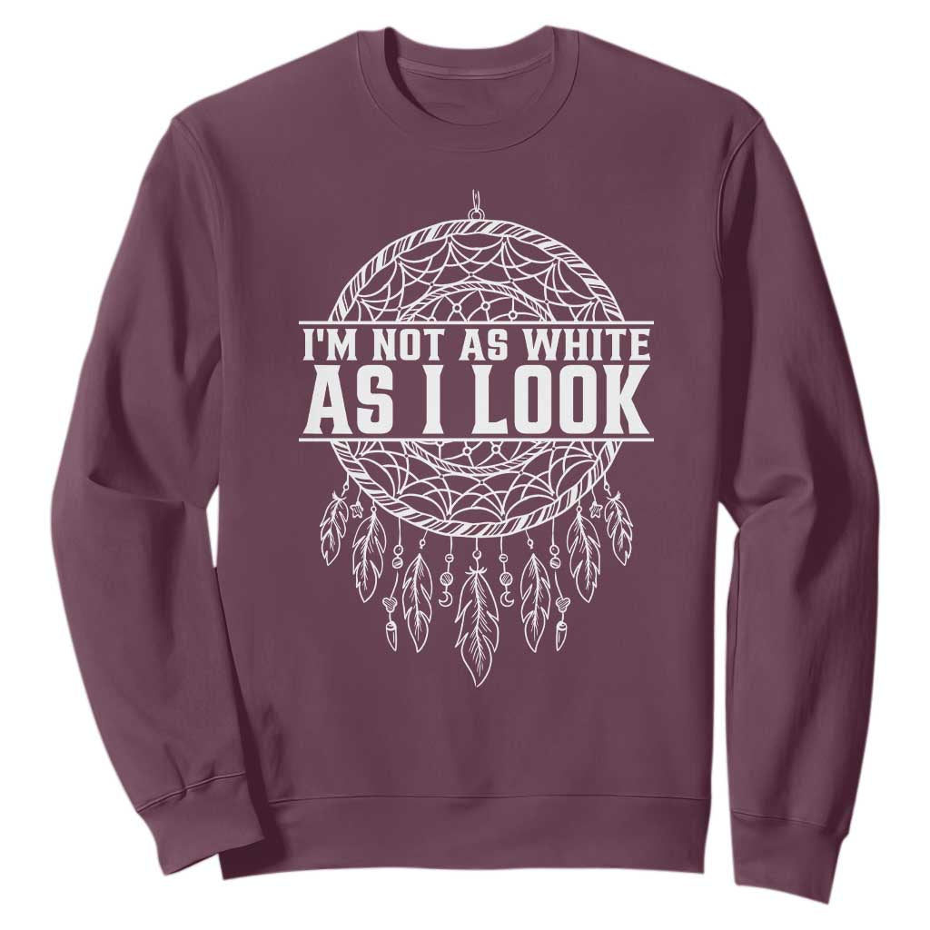 Im Not As White As I Look Sweatshirt Native Inspired Dreamcatcher