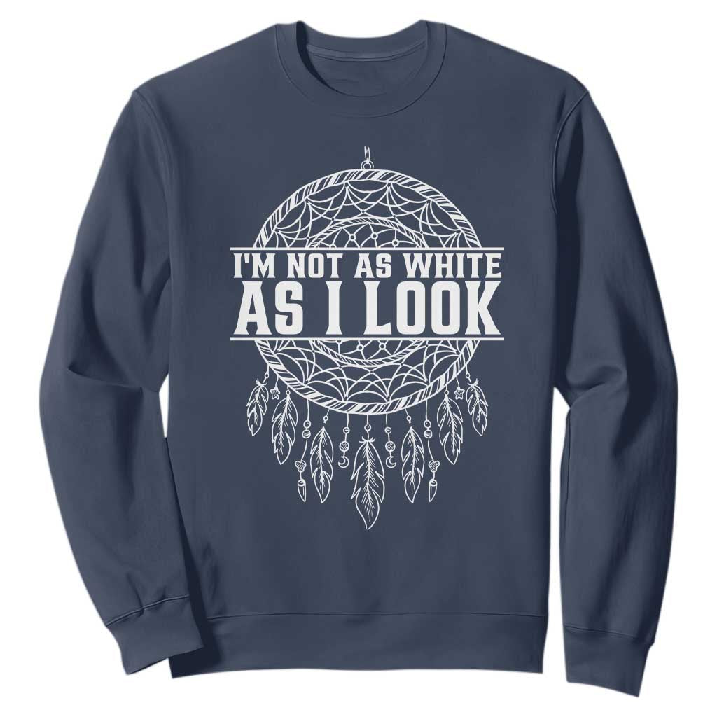 Im Not As White As I Look Sweatshirt Native Inspired Dreamcatcher