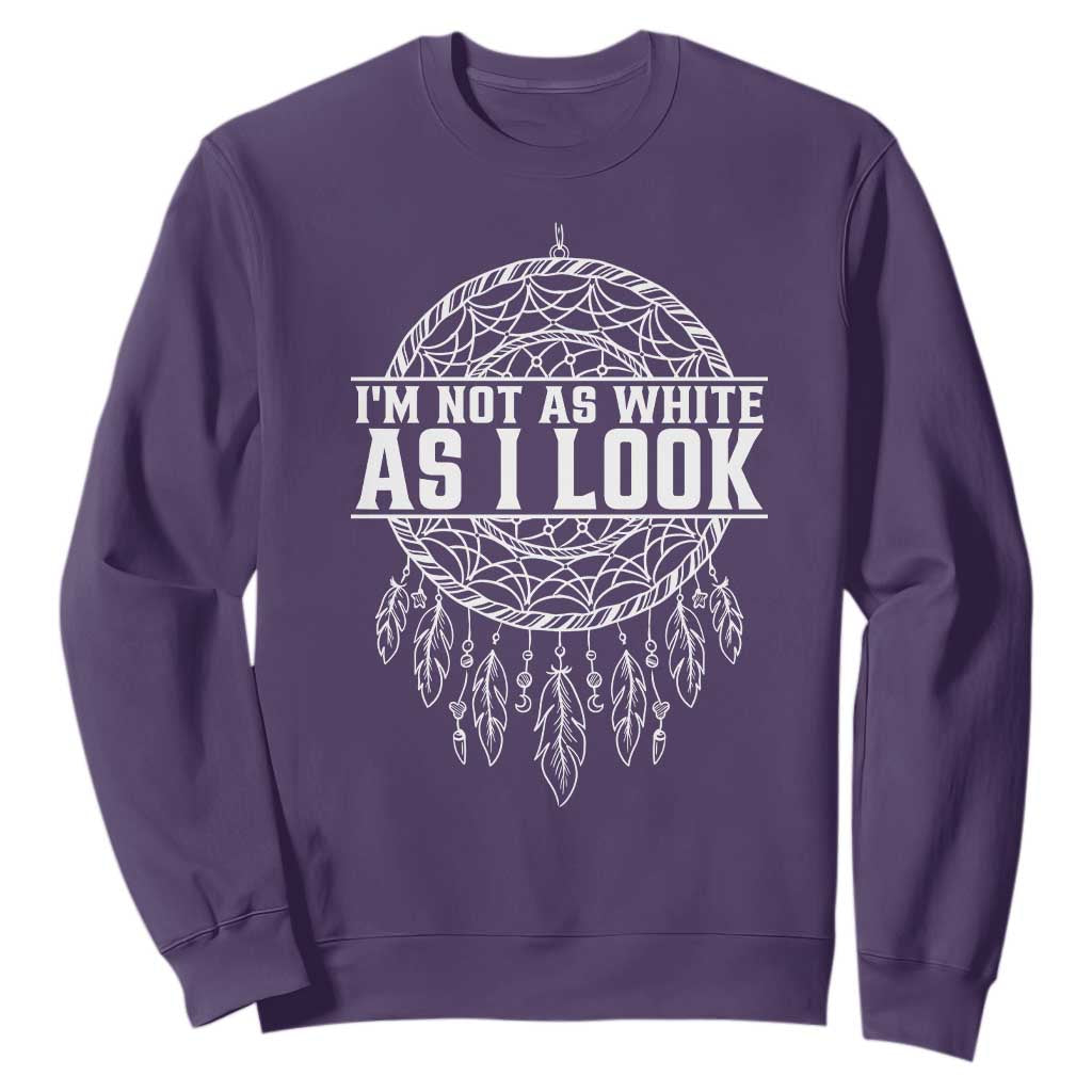 Im Not As White As I Look Sweatshirt Native Inspired Dreamcatcher