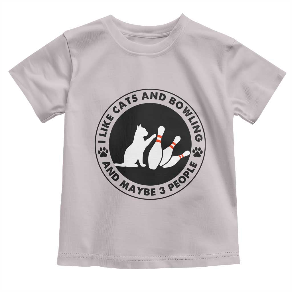 I Like Cats And Bowling And Maybe 3 People Toddler T Shirt Funny Cat Lovers TS12 Ice Gray Print Your Wear
