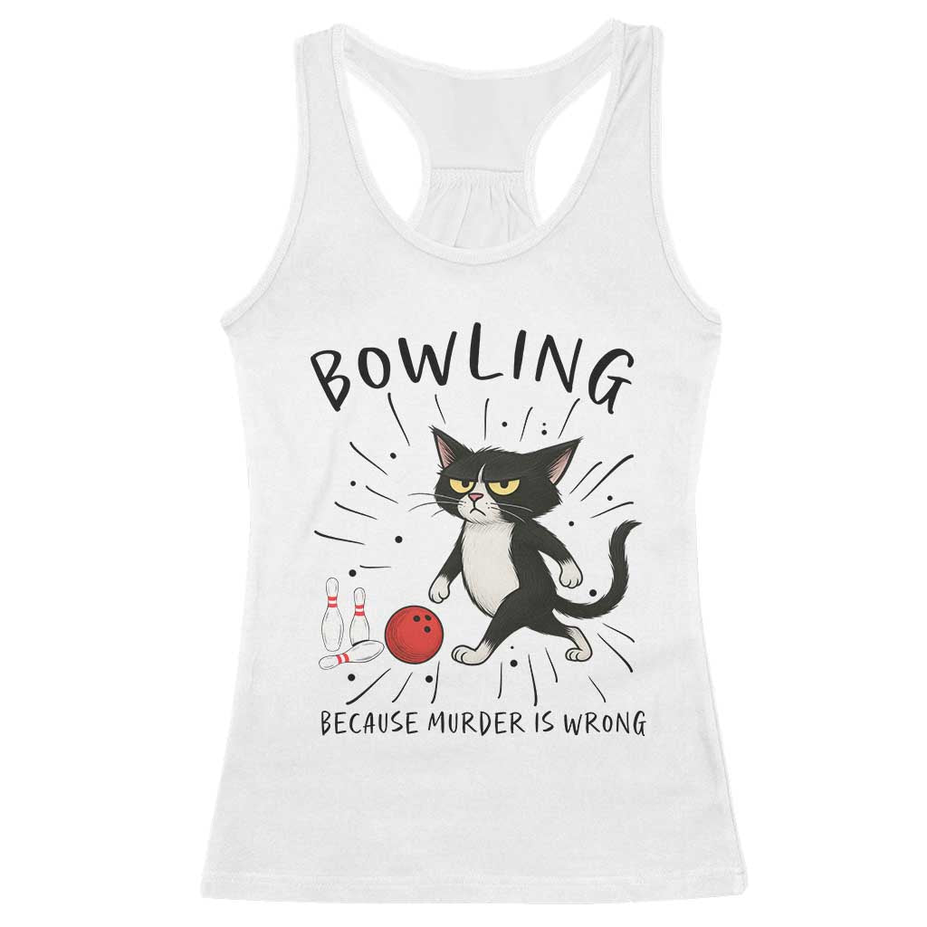 Bowling Because Murder Is Wrong Racerback Tank Top Funny Cat Lovers Gift TS12 White Print Your Wear