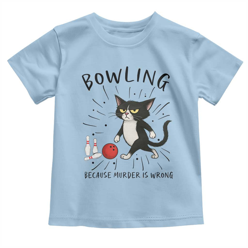 Bowling Because Murder Is Wrong Toddler T Shirt Funny Cat Lovers Gift TS12 Light Blue Print Your Wear