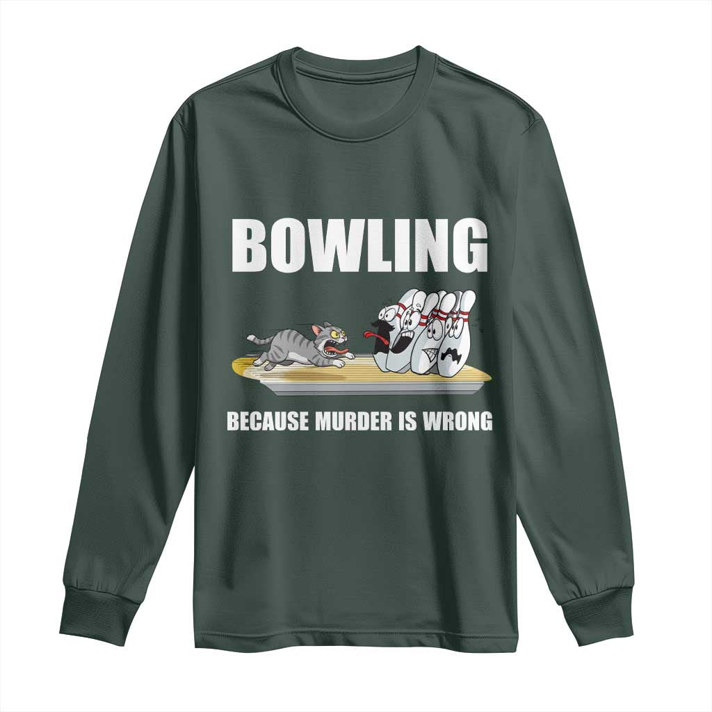 Funny Cat Long Sleeve Shirt Bowling Because Murder Is Wrong Gift TS12 Dark Forest Green Print Your Wear