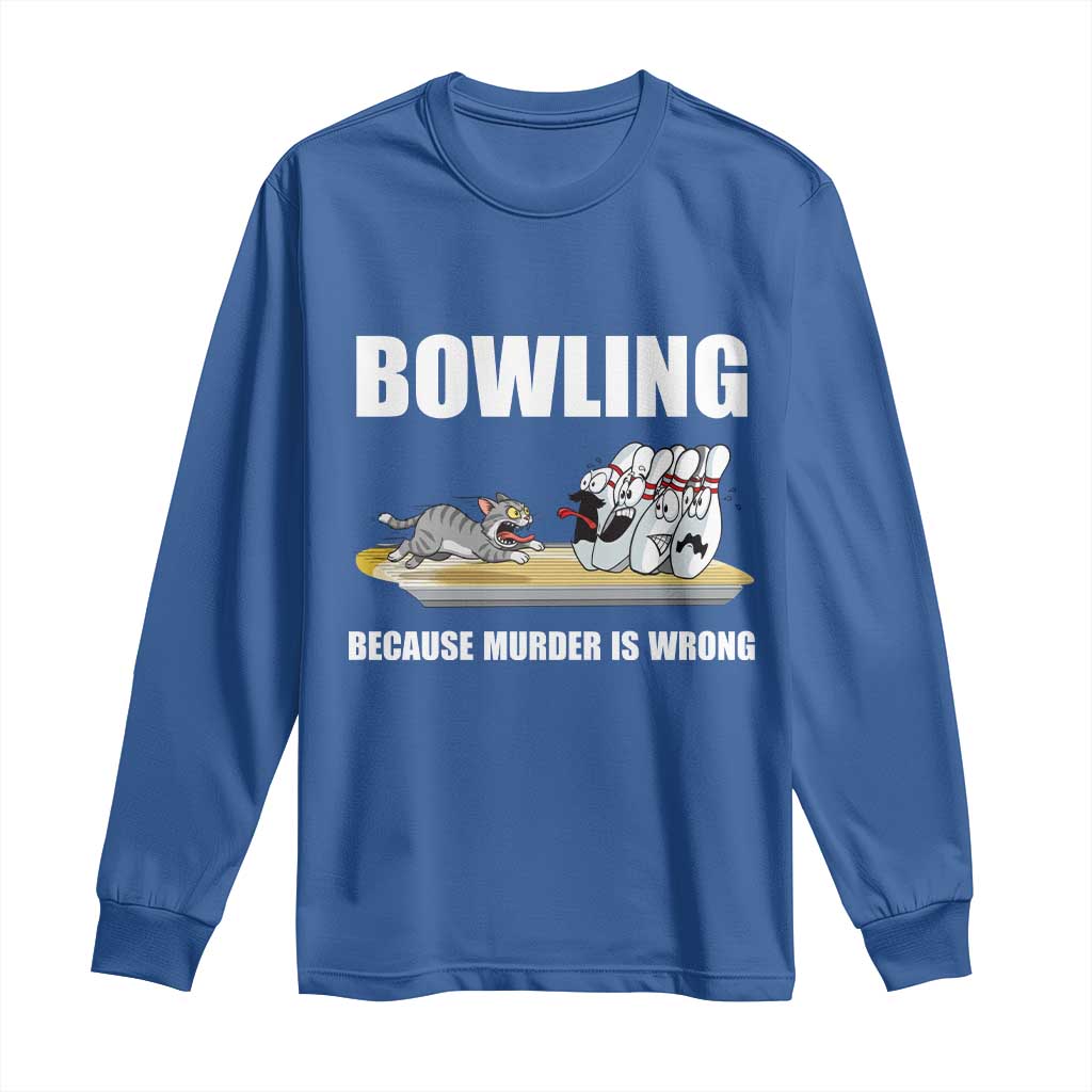 Funny Cat Long Sleeve Shirt Bowling Because Murder Is Wrong Gift TS12 Royal Blue Print Your Wear