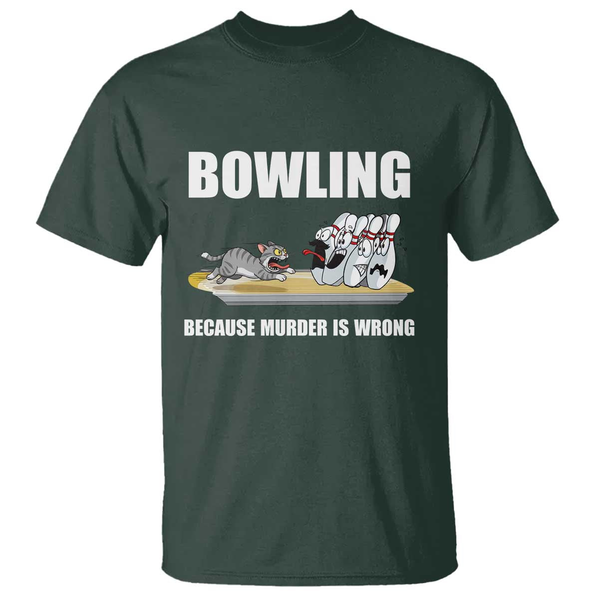 Funny Cat T Shirt Bowling Because Murder Is Wrong Gift TS12 Dark Forest Green Print Your Wear