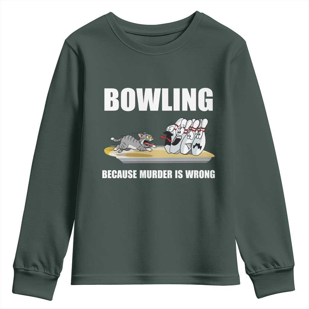 Funny Cat Youth Sweatshirt Bowling Because Murder Is Wrong Gift TS12 Dark Forest Green Print Your Wear